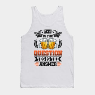 Beer is the question yes is the answer - Funny Beer Sarcastic Satire Hilarious Funny Meme Quotes Sayings Tank Top